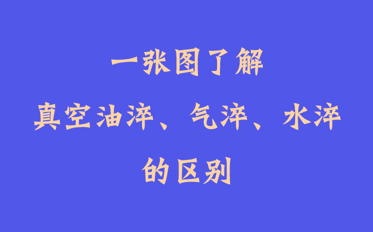 一张图了解真空油淬、气淬、水淬的区别